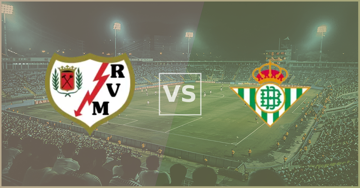 Rayo Vallecano vs Real Betis Prezentare Meci
