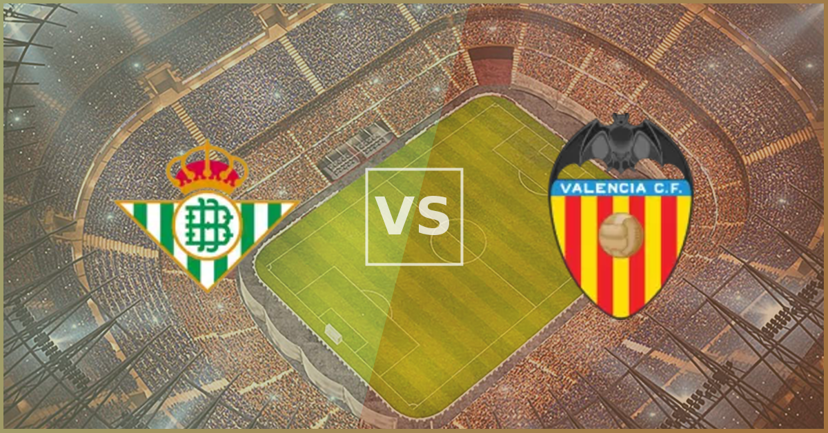 Real Betis vs Valencia Prezentare Meci
