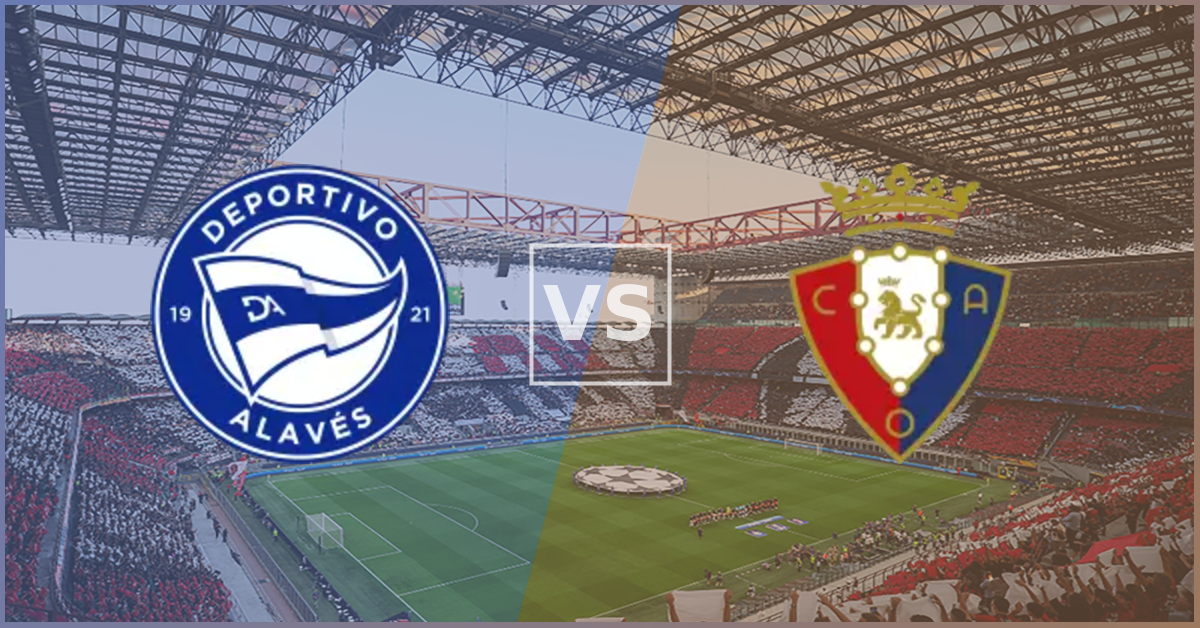 Alaves vs Osasuna Prezentare Meci