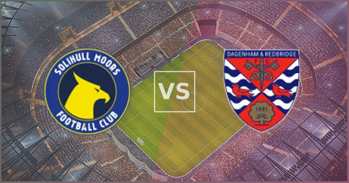 Solihull Moors vs Dagenham & Redbridge Prezentare Meci
